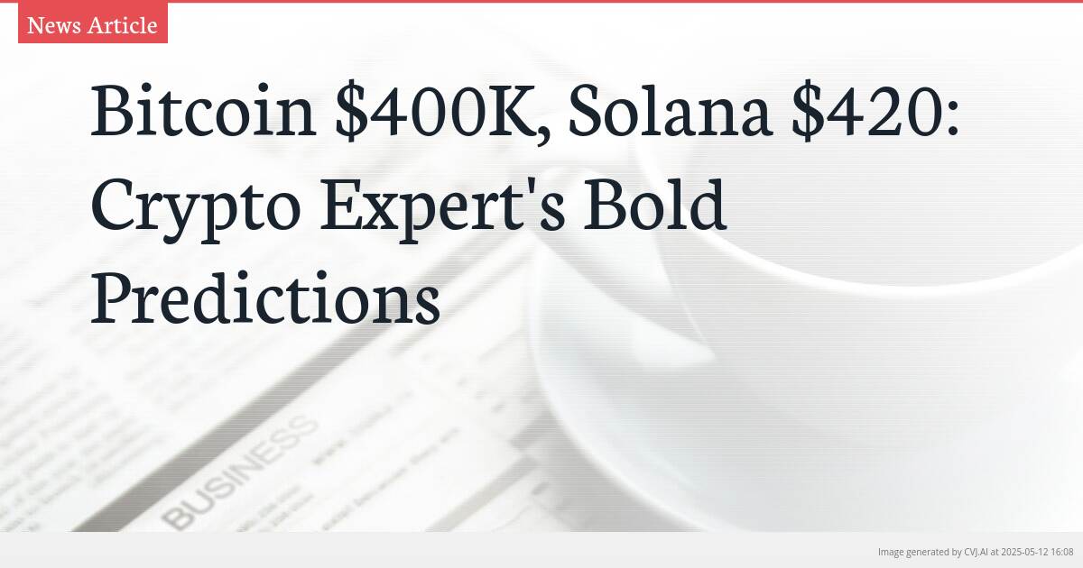 Bitcoin $400K, Solana $420: Crypto Expert’s Bold Predictions