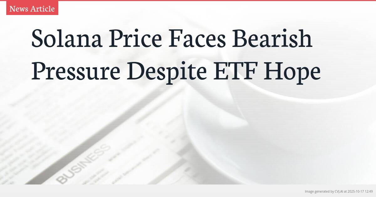 Solana Price Faces Bearish Pressure Despite ETF Hope