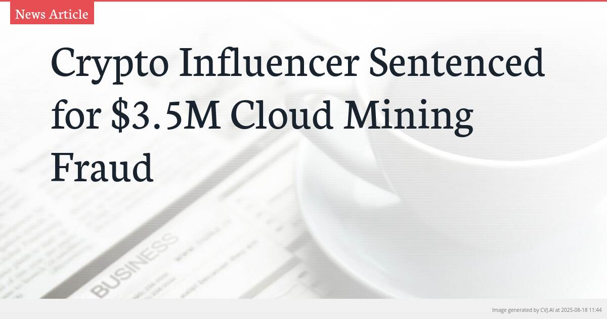 Crypto Influencer Sentenced for $3.5M Cloud Mining Fraud