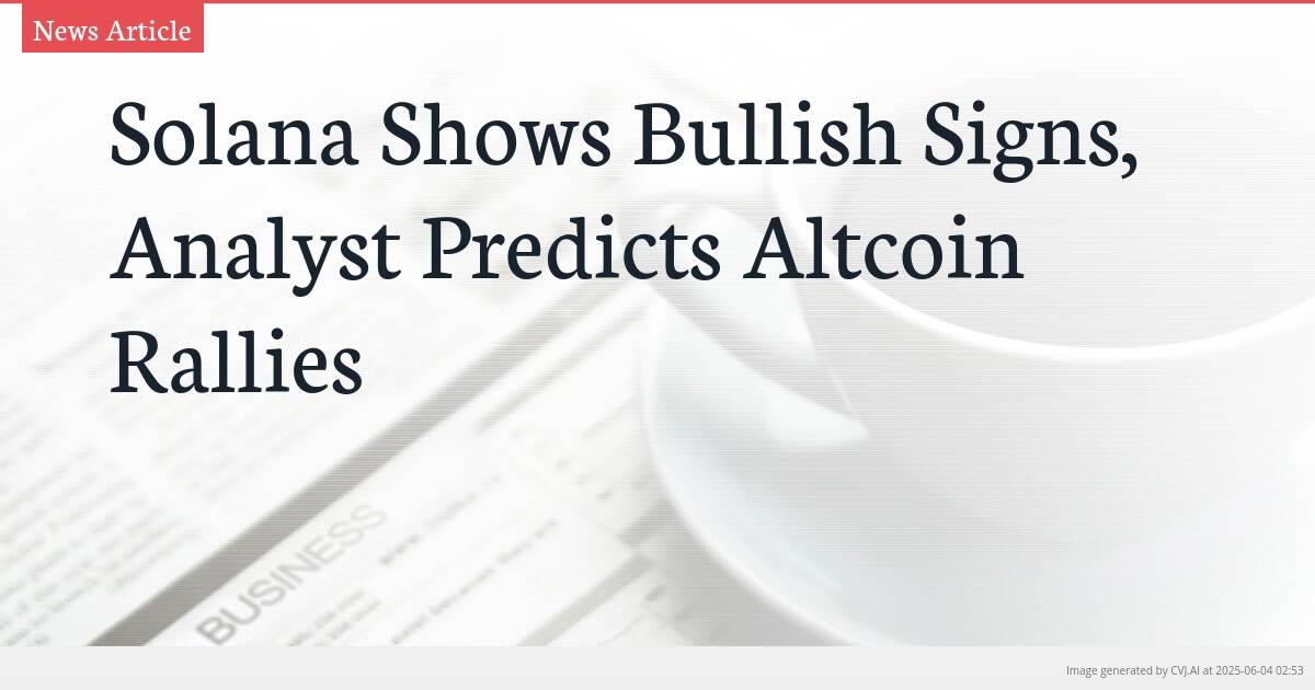 Solana Shows Bullish Signs, Analyst Predicts Altcoin Rallies