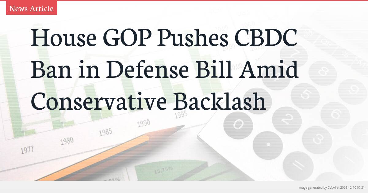 House GOP Pushes CBDC Ban in Defense Bill Amid Conservative Backlash