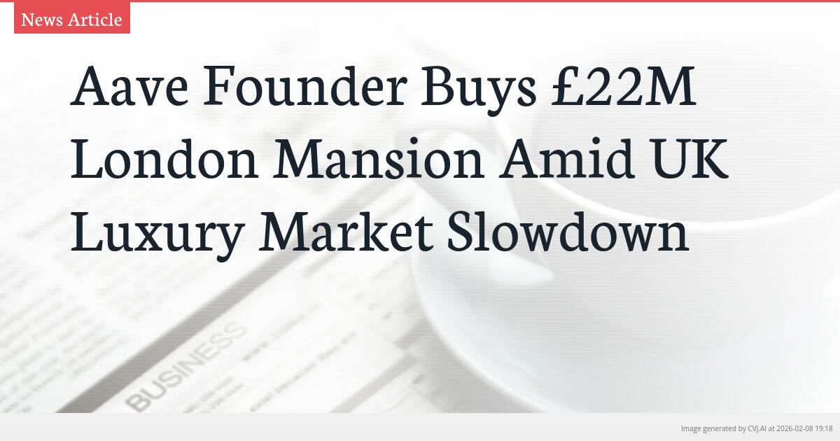 Aave Founder Buys £22M London Mansion Amid UK Luxury Market Slowdown