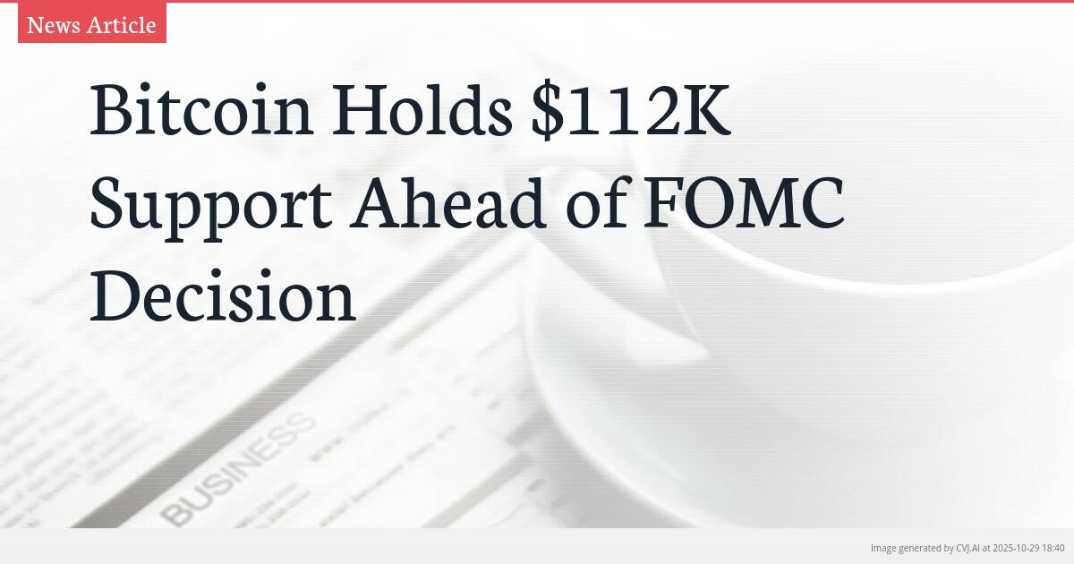 Bitcoin Holds $112K Support Ahead of FOMC Decision Bitcoin Holds $112K Support Ahead of FOMC Decision