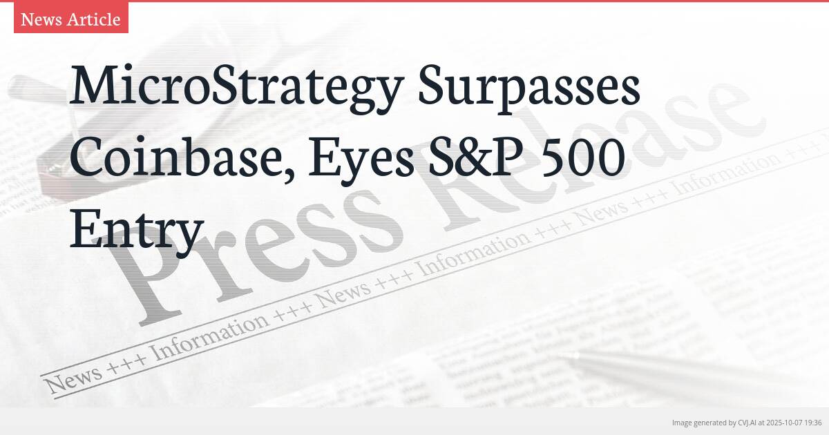 MicroStrategy Surpasses Coinbase, Eyes S&P 500 Entry