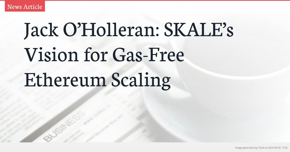 Jack O’Holleran: SKALE’s Vision for Gas-Free Ethereum Scaling