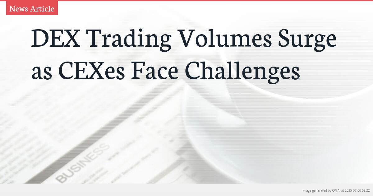 DEX Trading Volumes Surge as CEXes Face Challenges