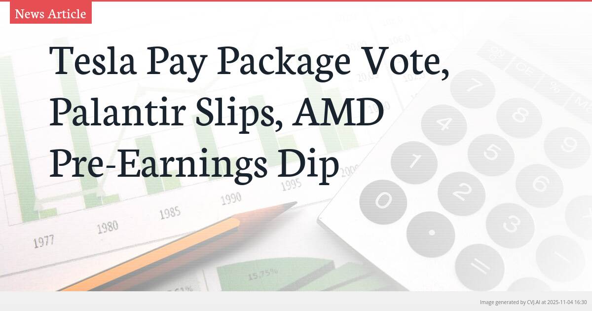 Tesla Pay Package Vote, Palantir Slips, AMD Pre-Earnings Dip