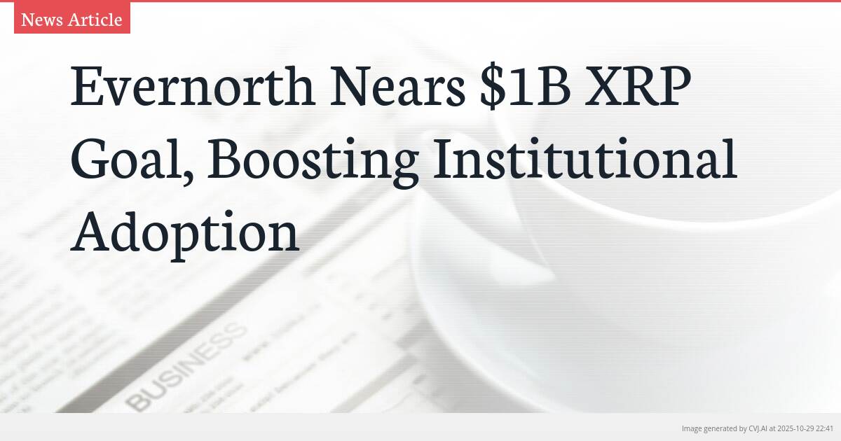 Evernorth Nears $1B XRP Goal, Boosting Institutional Adoption