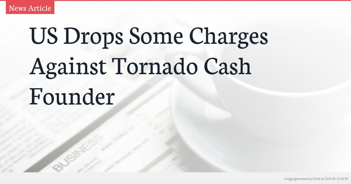US Drops Some Charges Against Tornado Cash Founder