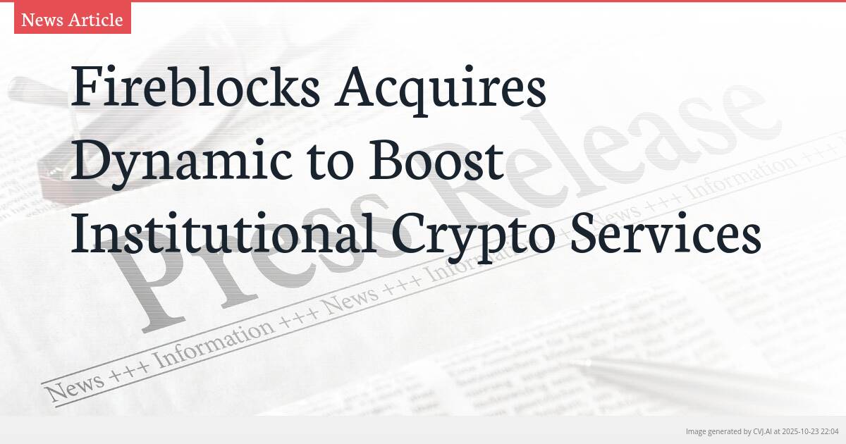 Fireblocks Acquires Dynamic to Boost Institutional Crypto Services