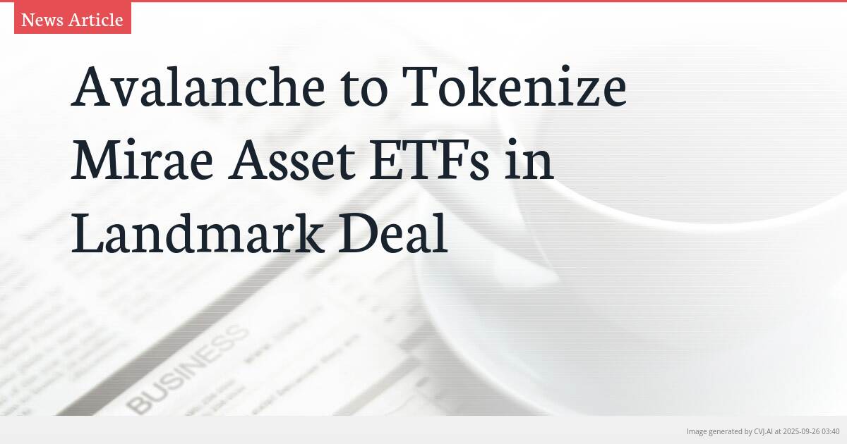 Avalanche to Tokenize Mirae Asset ETFs in Landmark Deal