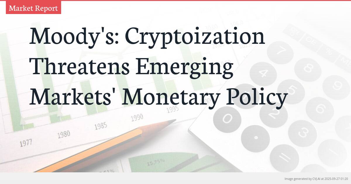 Moody’s: Cryptoization Threatens Emerging Markets’ Monetary Policy