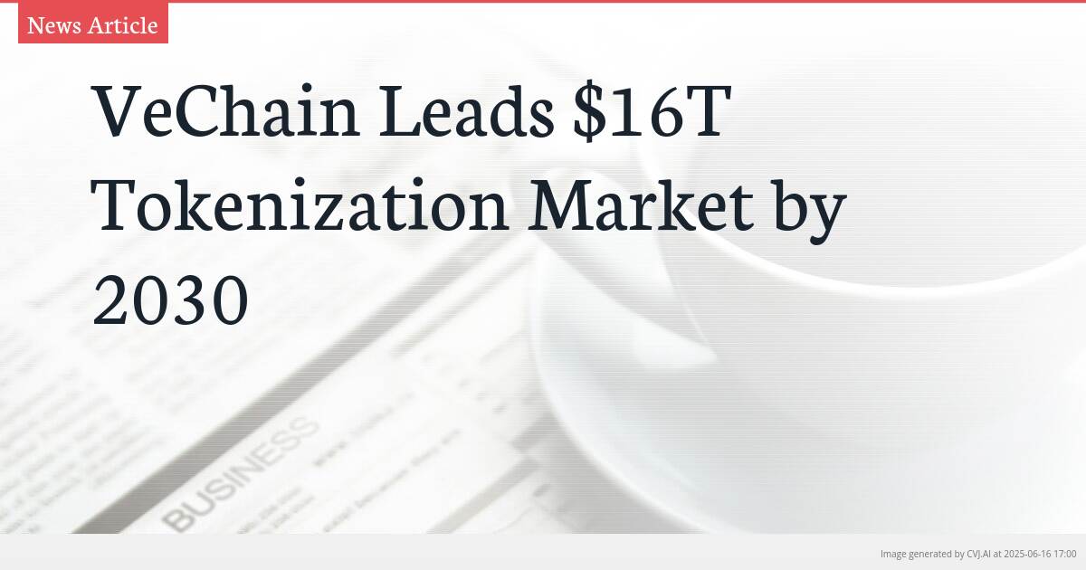 VeChain Leads $16T Tokenization Market by 2030
