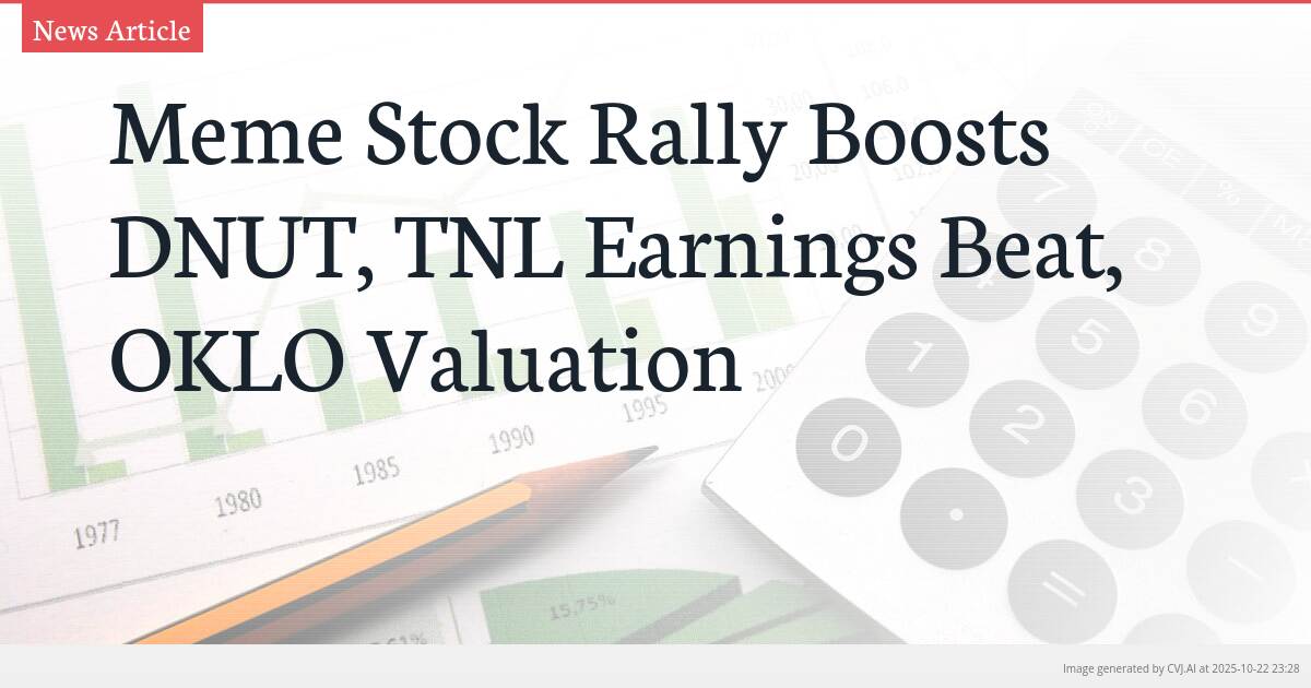 Meme Stock Rally Boosts DNUT, TNL Earnings Beat, OKLO Valuation