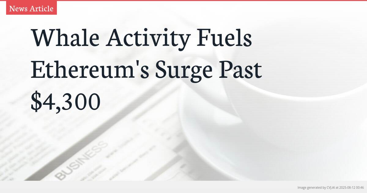 Whale Activity Fuels Ethereum’s Surge Past $4,300