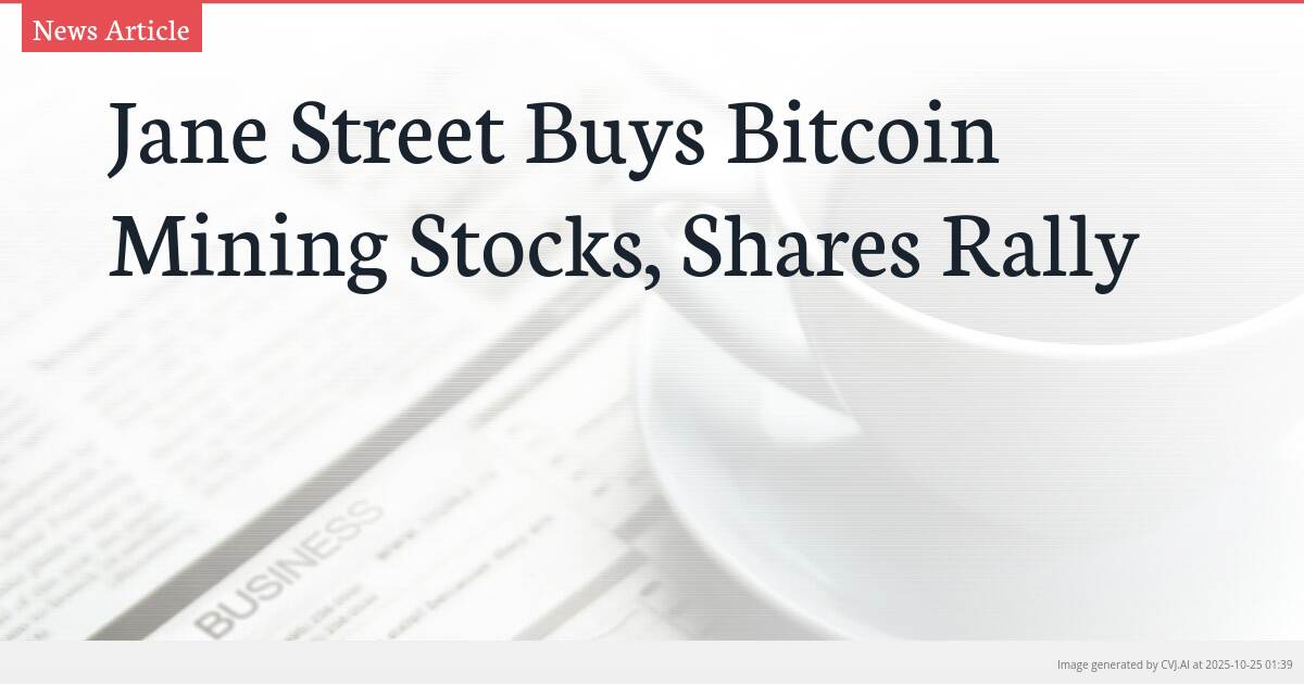 Jane Street Buys Bitcoin Mining Stocks, Shares Rally Jane Street Buys Bitcoin Mining Stocks, Shares Rally