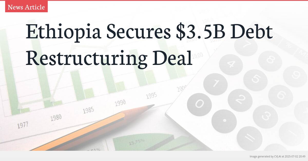 Ethiopia Secures $3.5B Debt Restructuring Deal