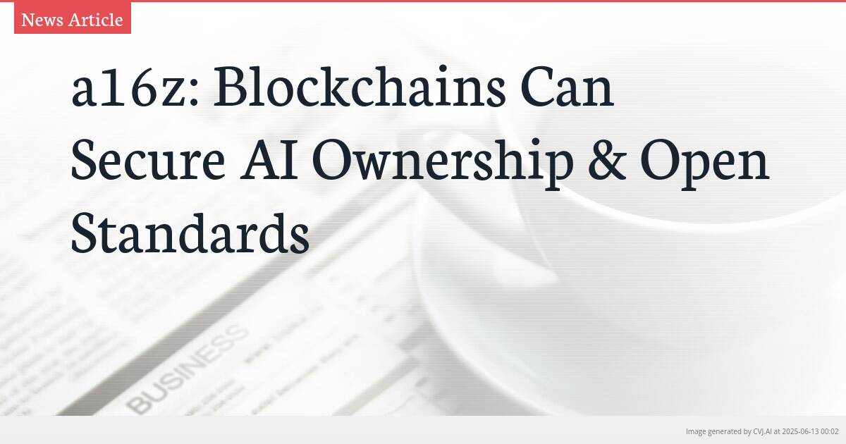 a16z: Blockchains Can Secure AI Ownership & Open Standards