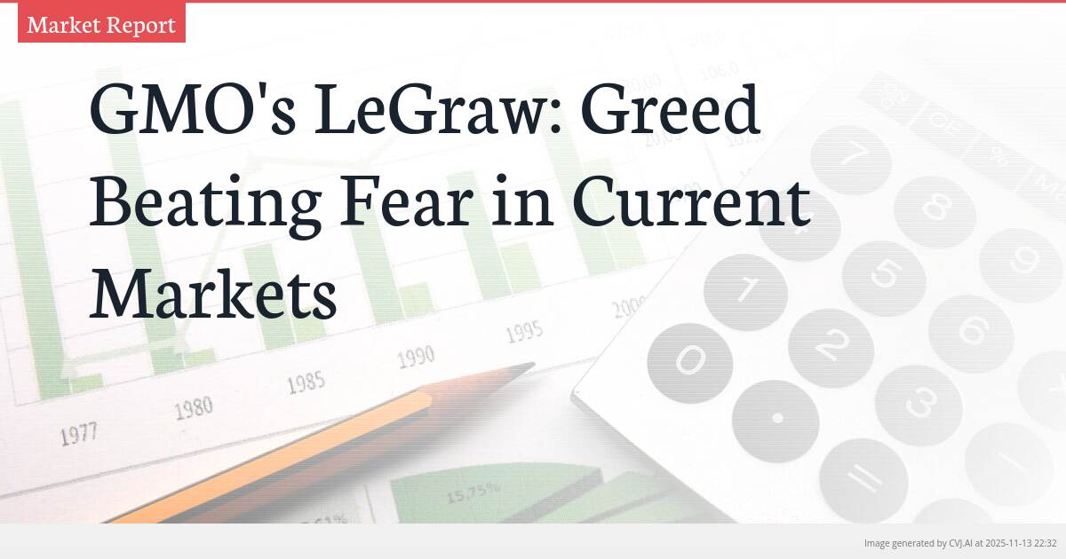 GMO’s LeGraw: Greed Beating Fear in Current Markets