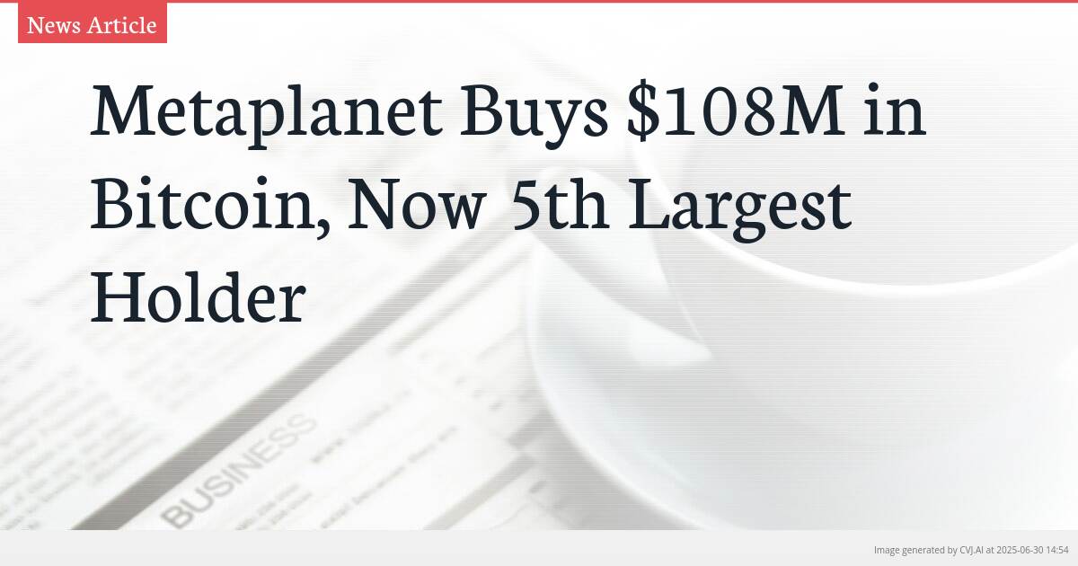 Metaplanet Buys $108M in Bitcoin, Now 5th Largest Holder