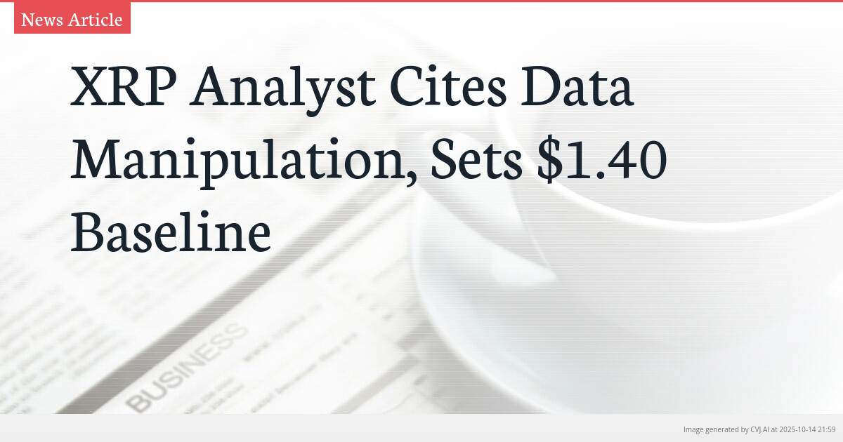 XRP Analyst Cites Data Manipulation, Sets $1.40 Baseline