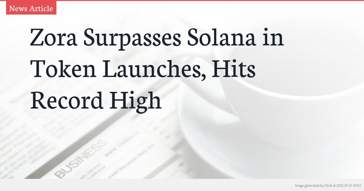 Zora Surpasses Solana in Token Launches, Hits Record High
