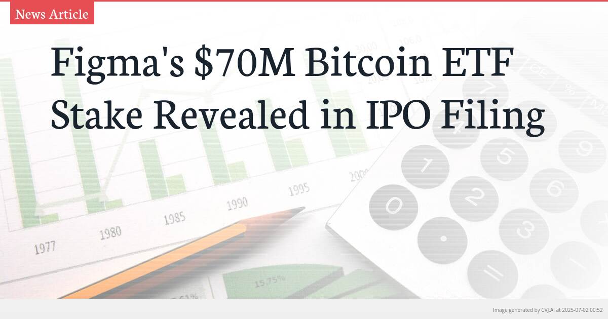 Figma’s $70M Bitcoin ETF Stake Revealed in IPO Filing