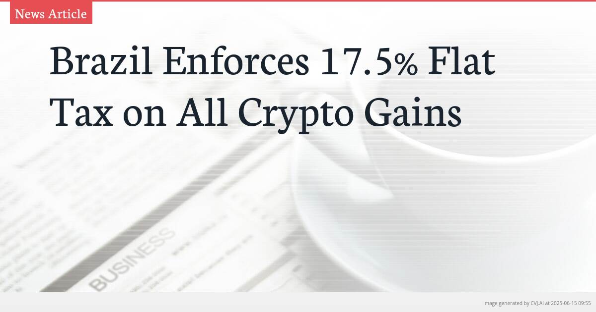 Brazil Enforces 17.5% Flat Tax on All Crypto Gains