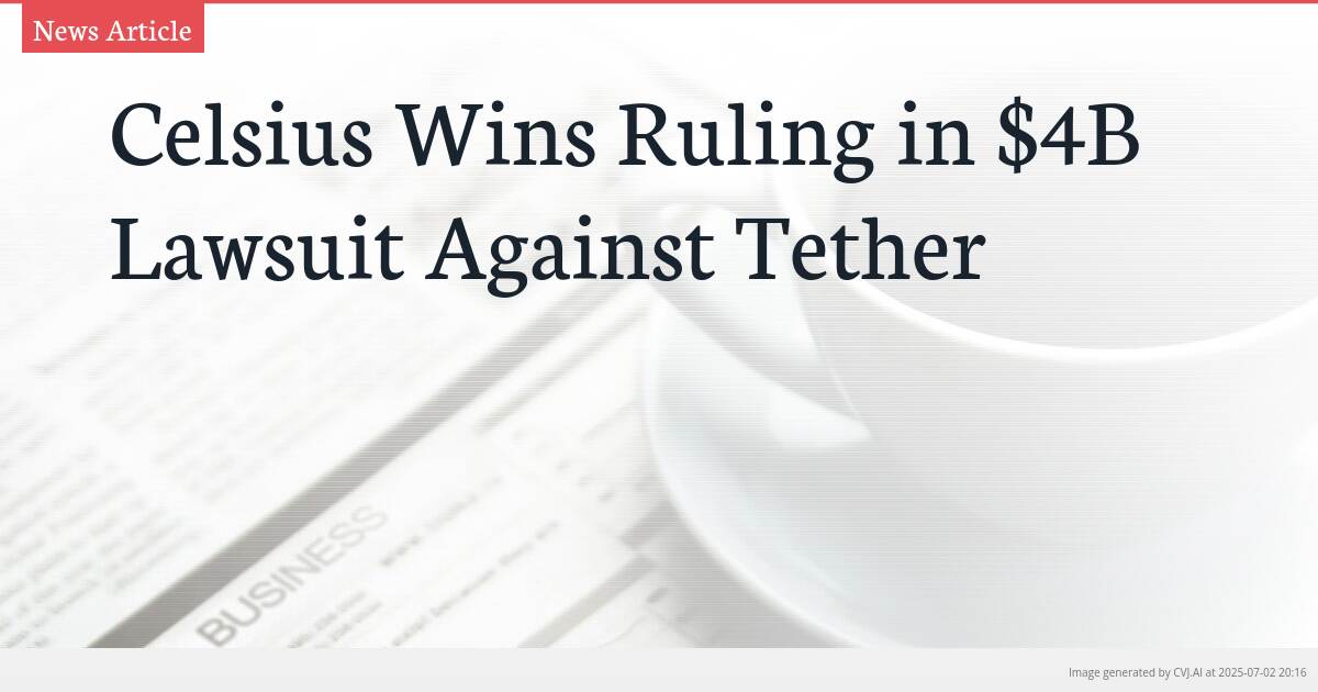 Celsius Wins Ruling in $4B Lawsuit Against Tether
