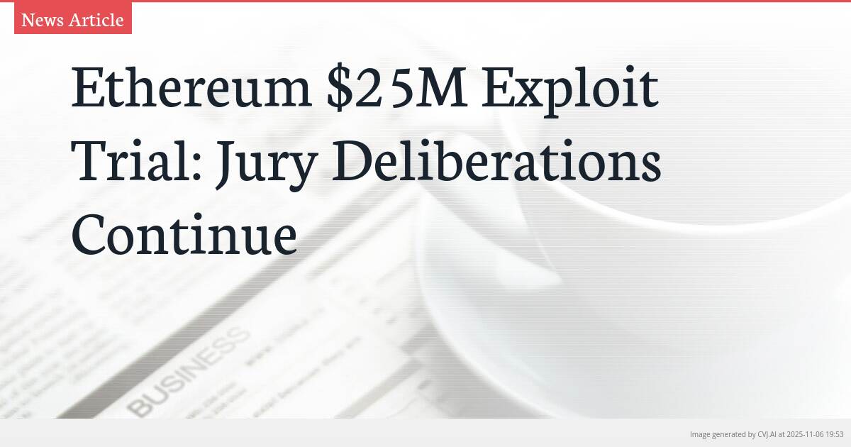 Ethereum $25M Exploit Trial: Jury Deliberations Continue