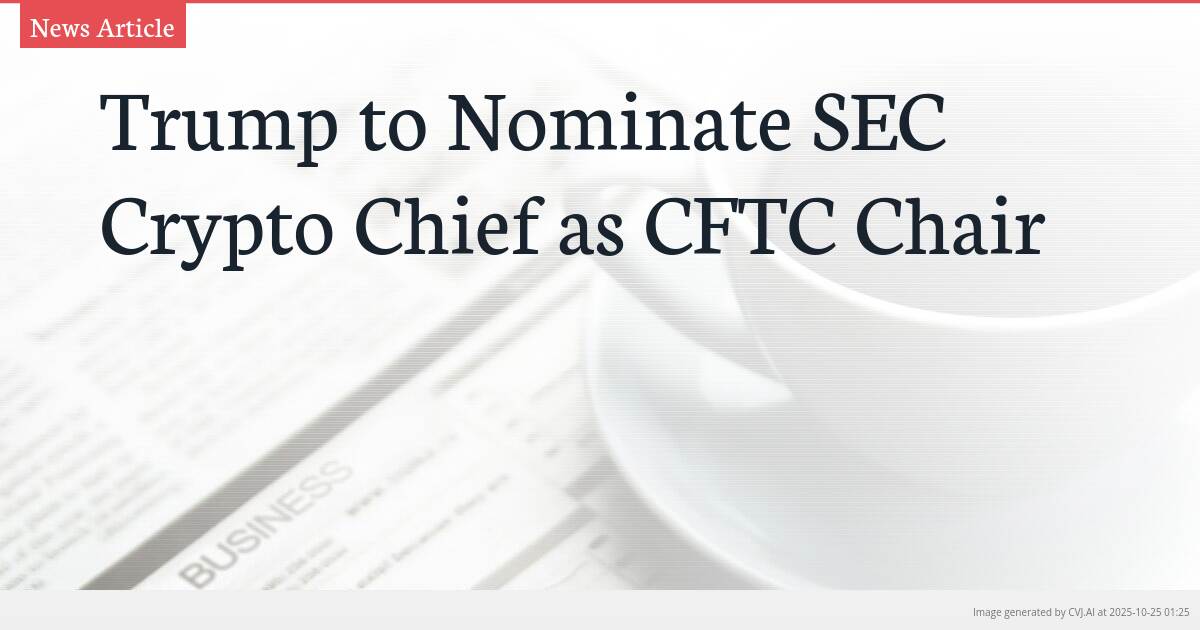 Trump to Nominate SEC Crypto Chief as CFTC Chair Trump to Nominate SEC Crypto Chief as CFTC Chair