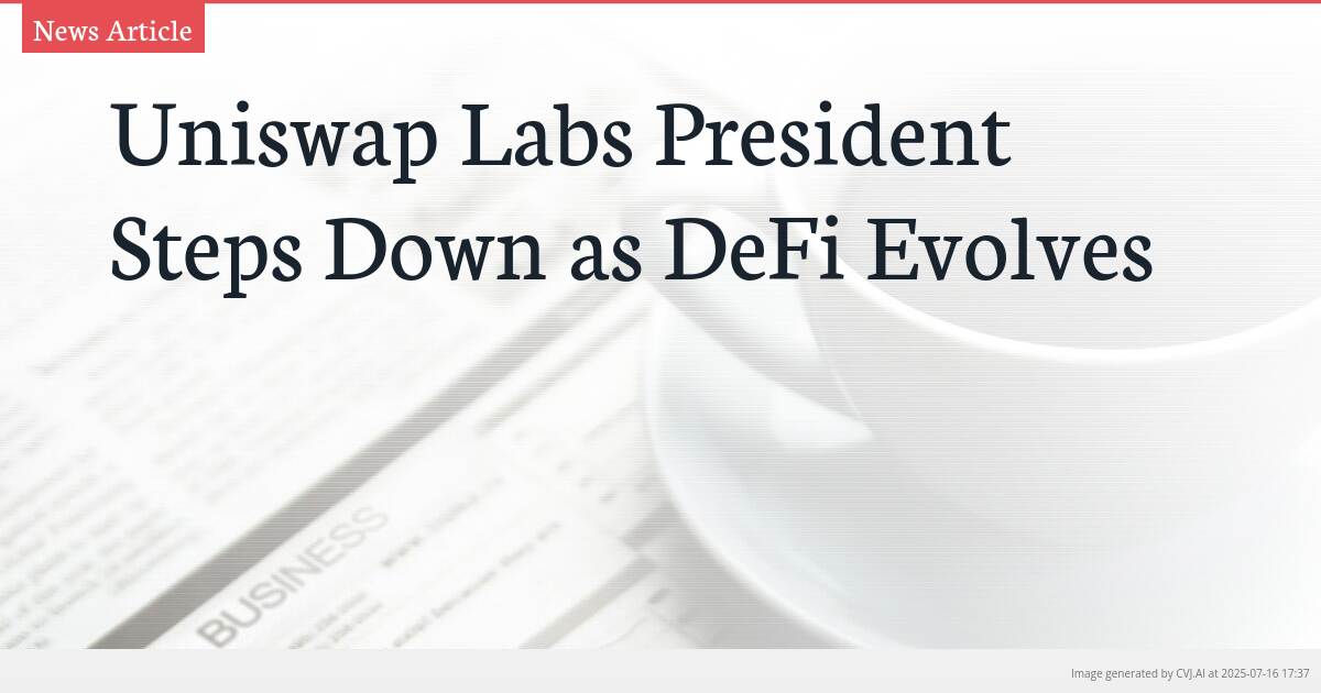 Uniswap Labs President Steps Down as DeFi Evolves