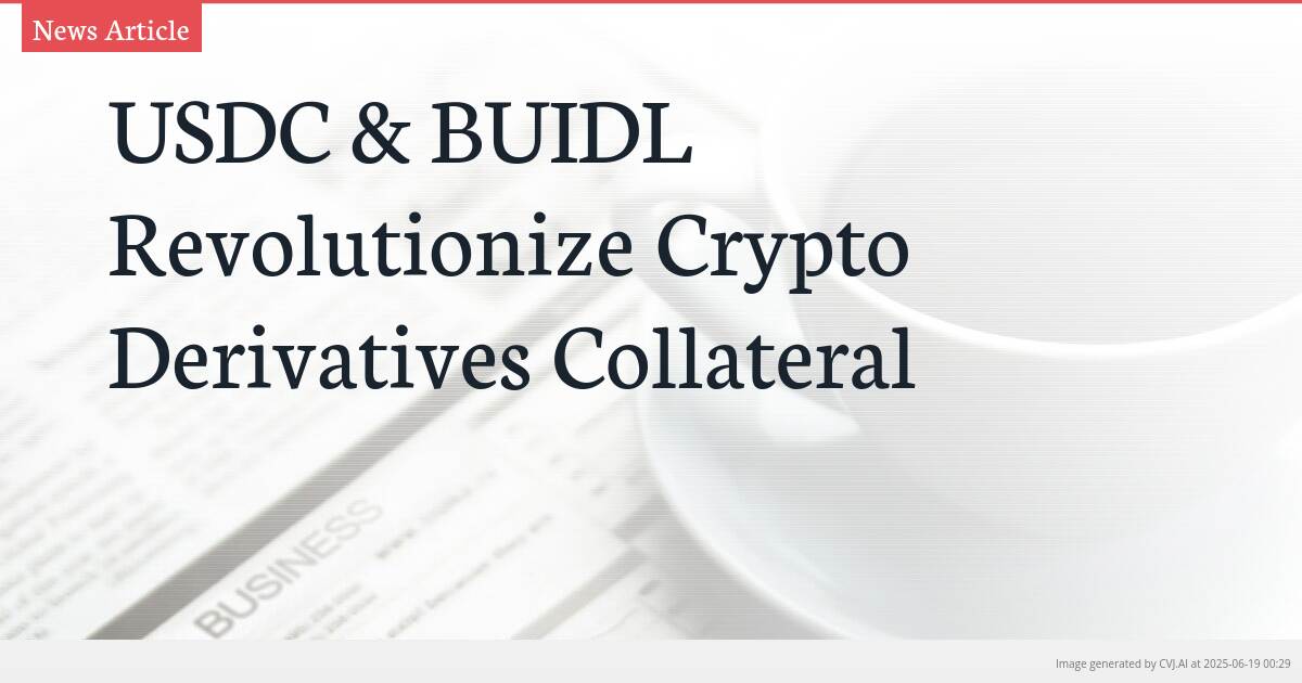 USDC & BUIDL Revolutionize Crypto Derivatives Collateral
