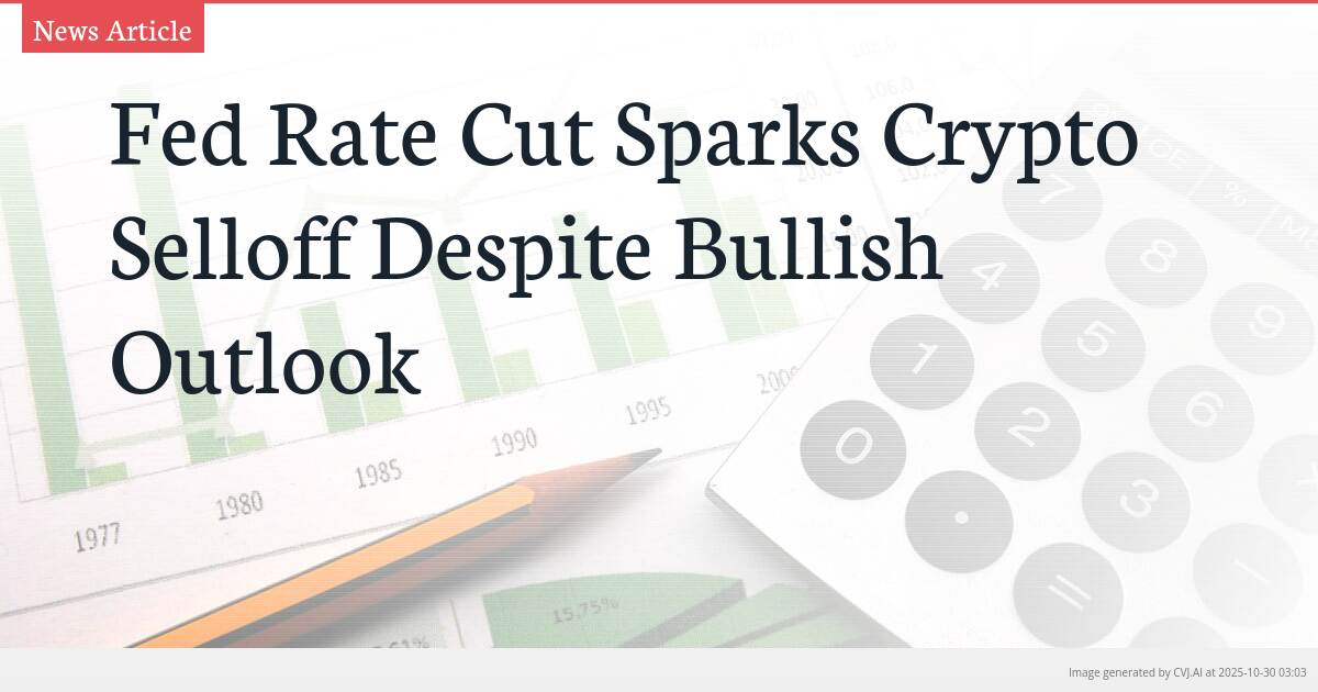 Fed Rate Cut Sparks Crypto Selloff Despite Bullish Outlook