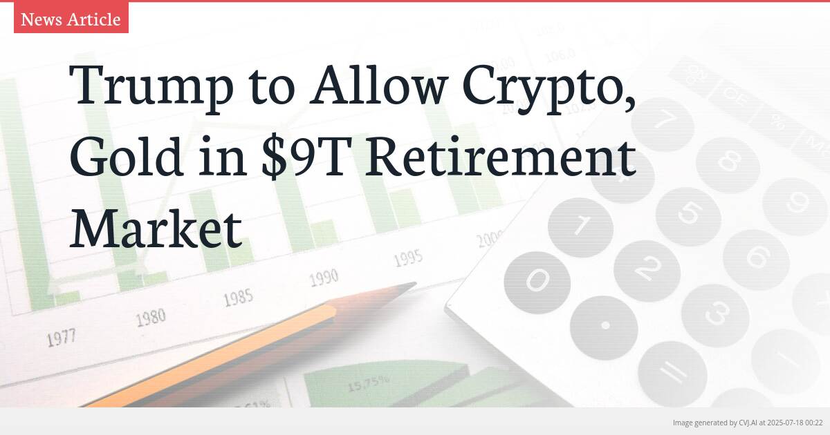 Trump to Allow Crypto, Gold in $9T Retirement Market