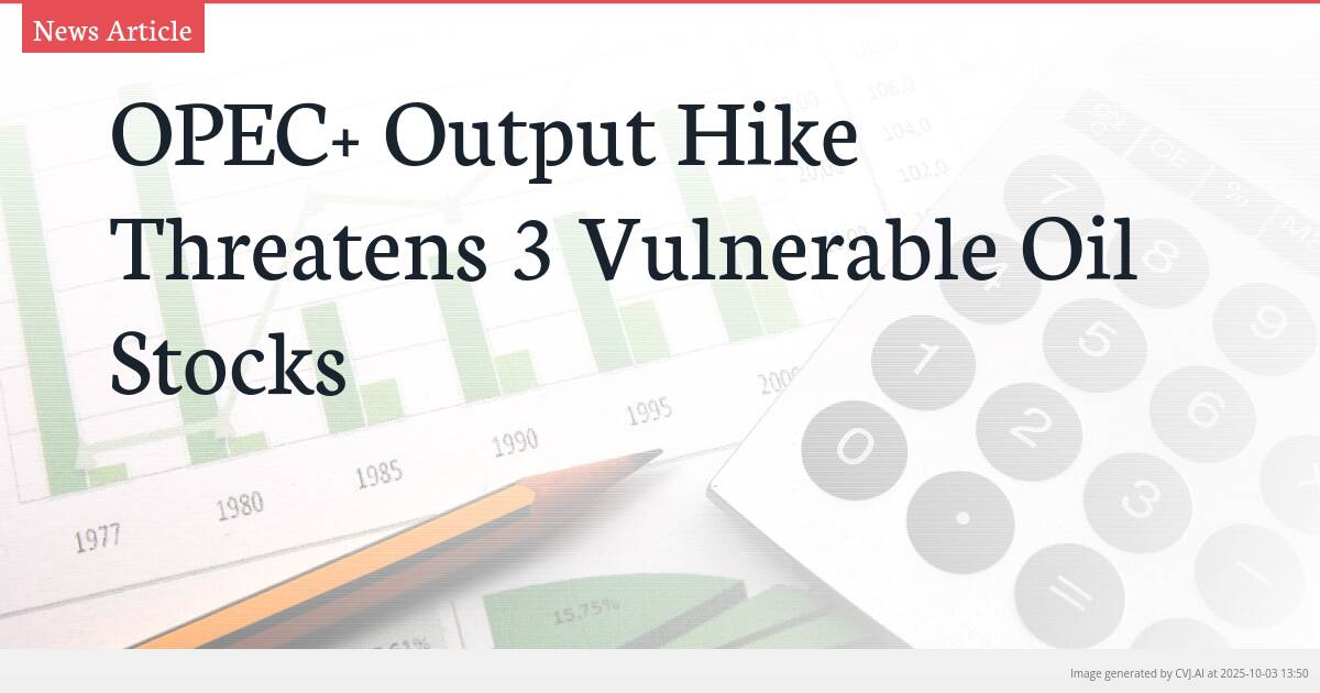 OPEC+ Output Hike Threatens 3 Vulnerable Oil Stocks