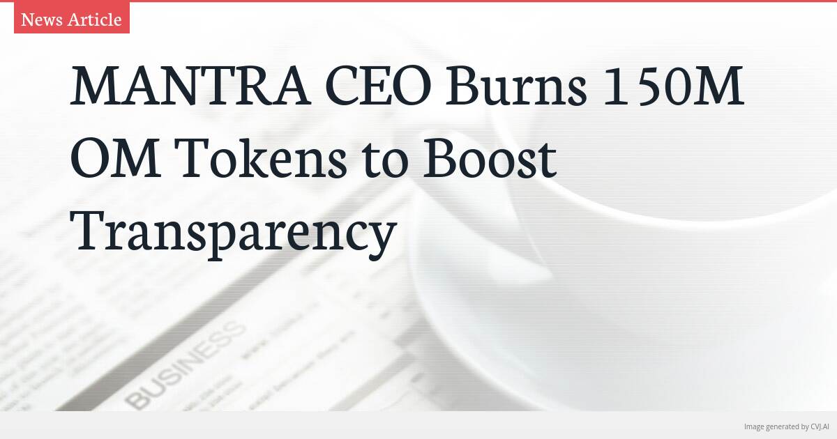 MANTRA CEO Burns 150M OM Tokens to Boost Transparency