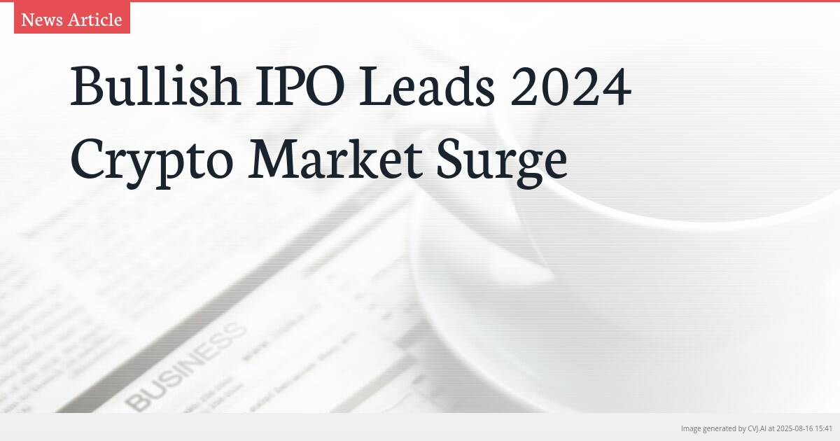Bullish IPO Leads 2024 Crypto Market Surge