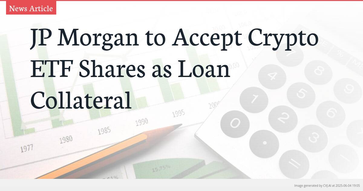 JP Morgan to Accept Crypto ETF Shares as Loan Collateral