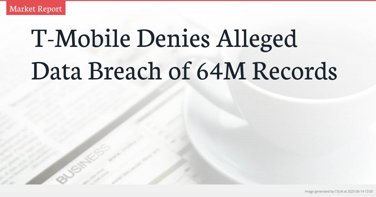 T-Mobile Denies Alleged Data Breach of 64M Records T-Mobile Denies Alleged Data Breach of 64M Records