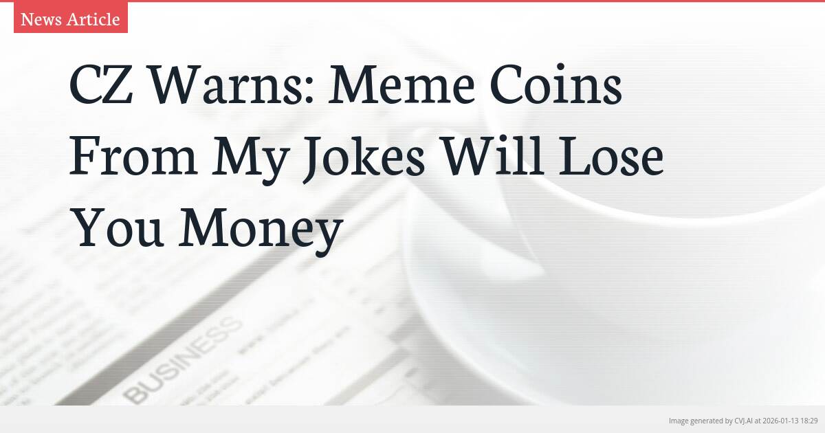 CZ Warns: Meme Coins From My Jokes Will Lose You Money