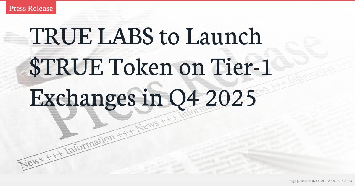 TRUE LABS to Launch $TRUE Token on Tier-1 Exchanges in Q4 2025