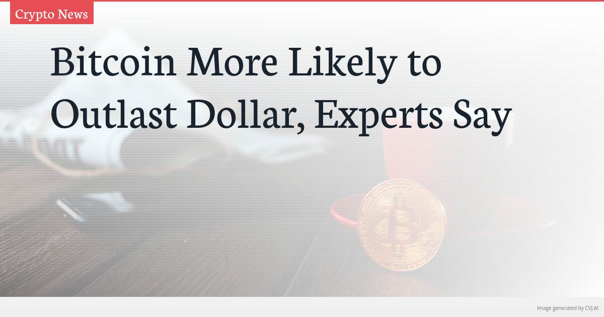 Bitcoin More Likely to Outlast Dollar, Experts Say