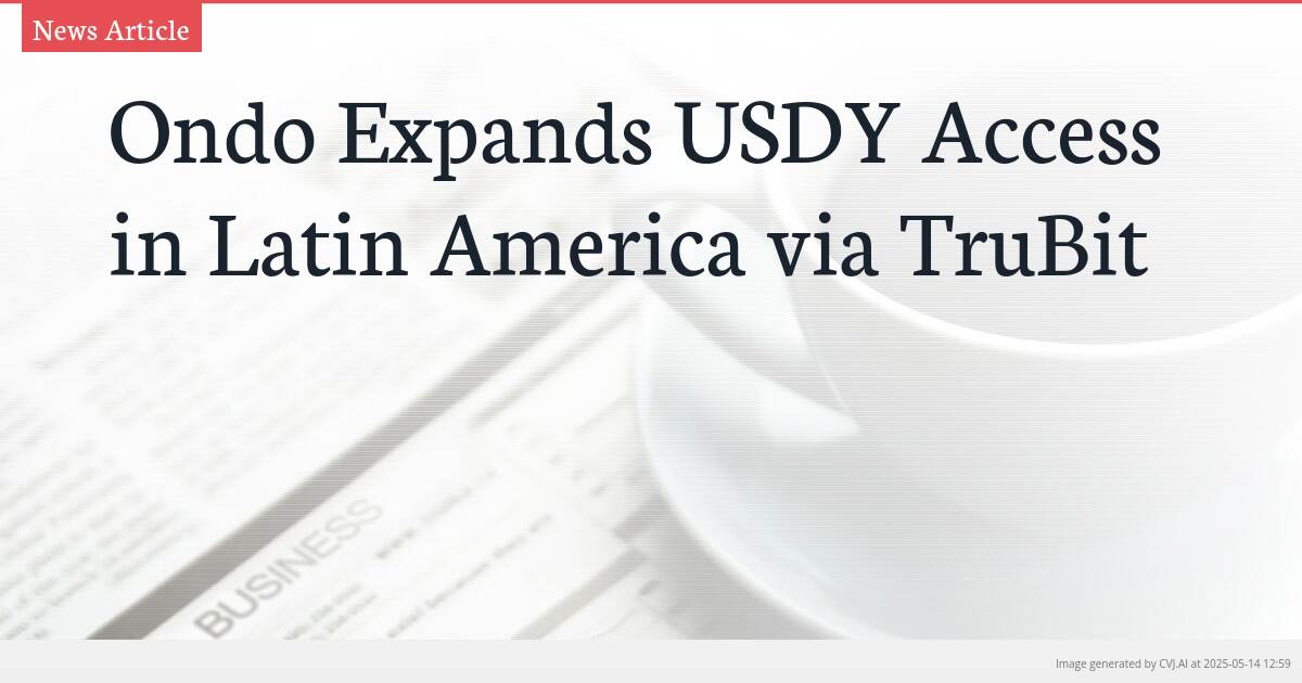 Ondo Expands USDY Access in Latin America via TruBit