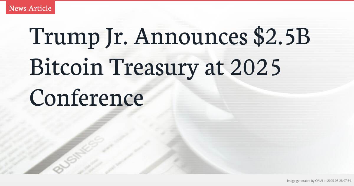 Trump Jr. Announces $2.5B Bitcoin Treasury at 2025 Conference Trump Jr. Announces $2.5B Bitcoin Treasury at 2025 Conference