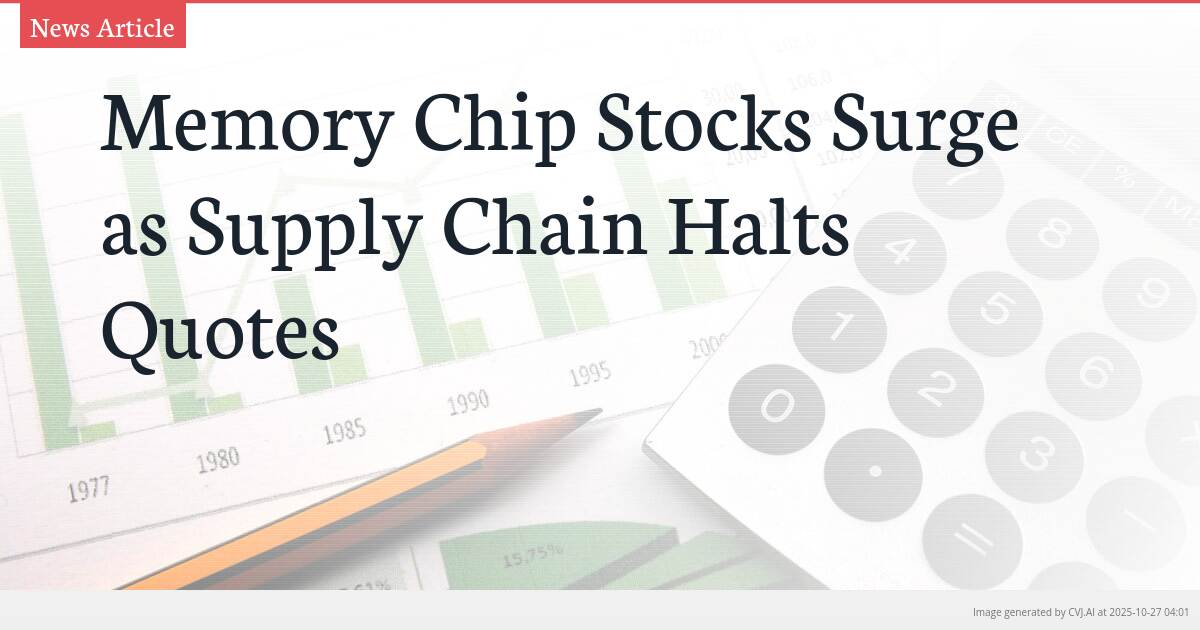 Memory Chip Stocks Surge as Supply Chain Halts Quotes