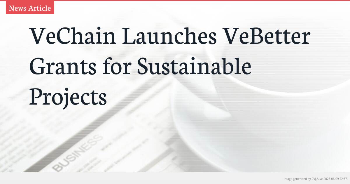 VeChain Launches VeBetter Grants for Sustainable Projects