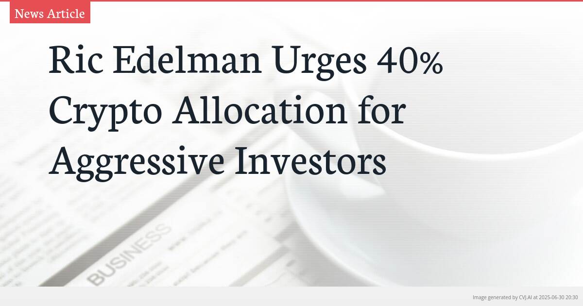 Ric Edelman Urges 40% Crypto Allocation for Aggressive Investors