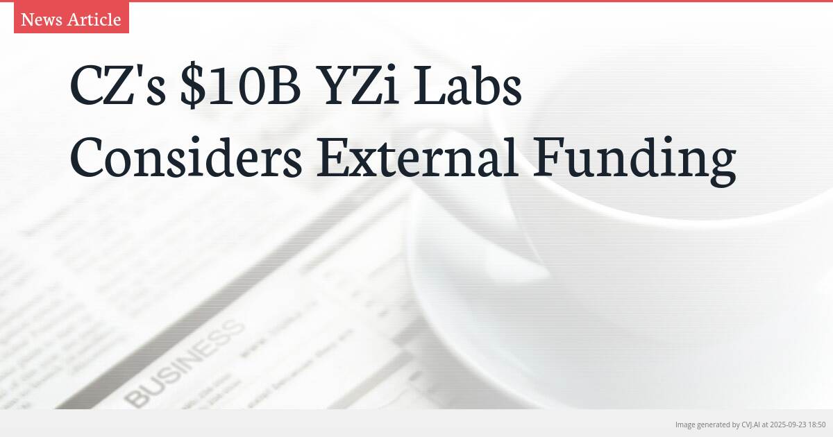 CZ’s $10B YZi Labs Considers External Funding