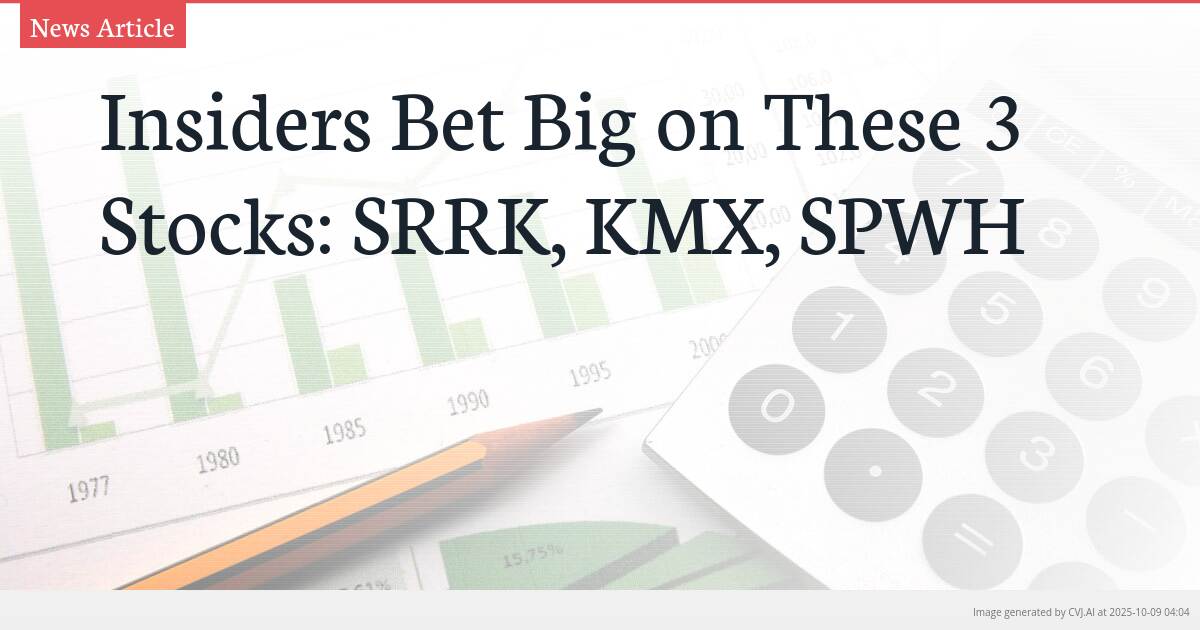 Insiders Bet Big on These 3 Stocks: SRRK, KMX, SPWH